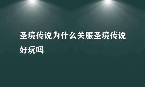 圣境传说为什么关服圣境传说好玩吗