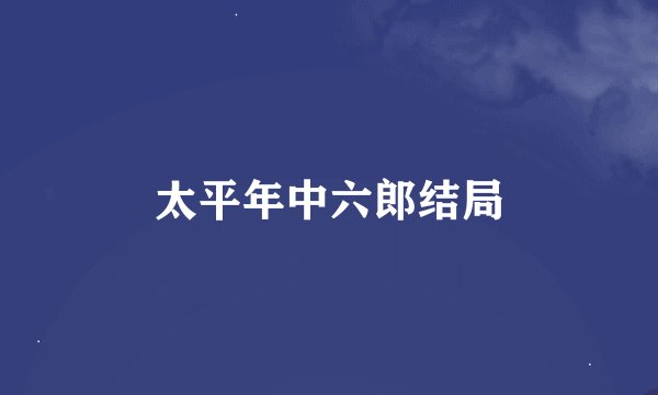 太平年中六郎结局