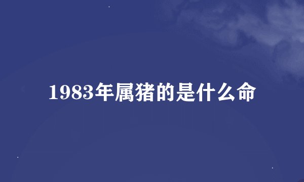1983年属猪的是什么命