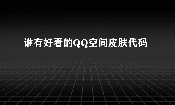 谁有好看的QQ空间皮肤代码