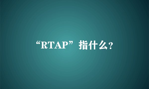 “RTAP”指什么？