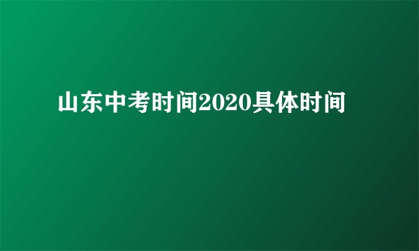 山东中考时间2020具体时间