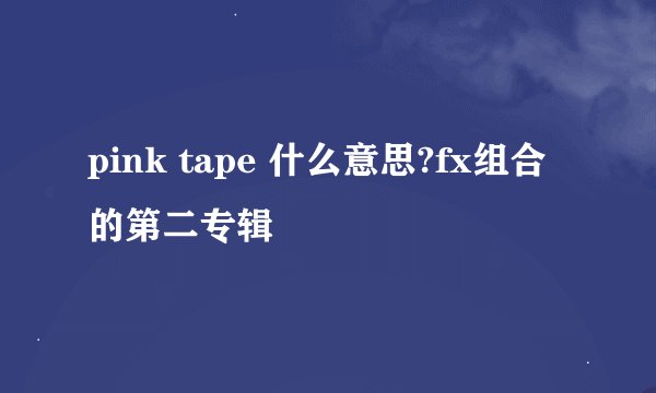 pink tape 什么意思?fx组合的第二专辑