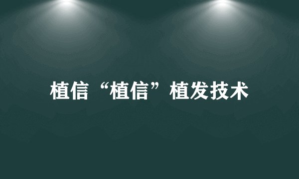 植信“植信”植发技术