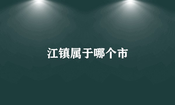 江镇属于哪个市