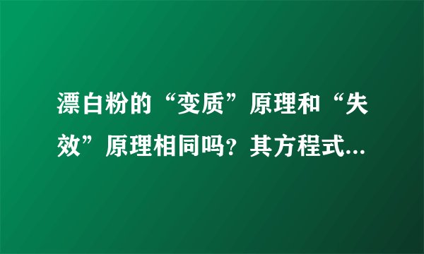 漂白粉的“变质”原理和“失效”原理相同吗？其方程式是什么？