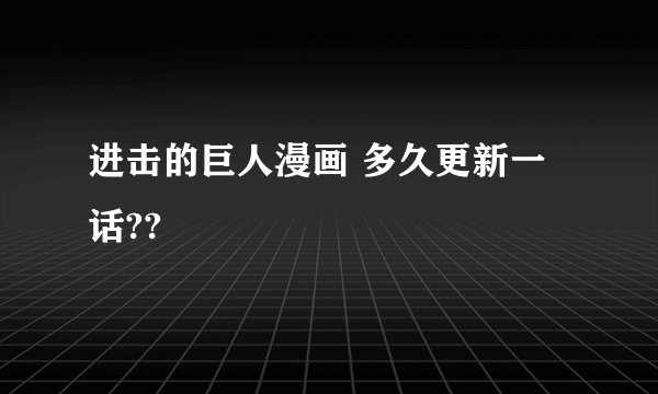 进击的巨人漫画 多久更新一话??