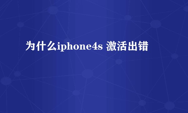 为什么iphone4s 激活出错