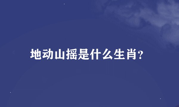 地动山摇是什么生肖？