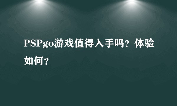 PSPgo游戏值得入手吗？体验如何？