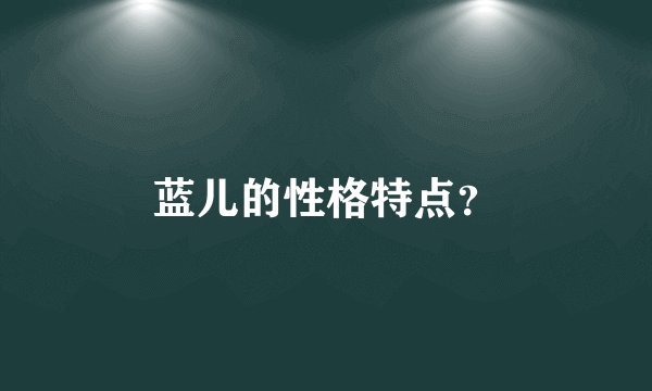 蓝儿的性格特点？