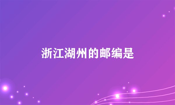 浙江湖州的邮编是