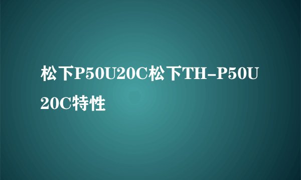 松下P50U20C松下TH-P50U20C特性