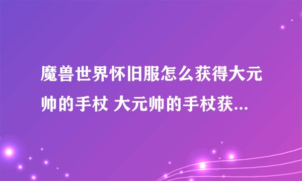 魔兽世界怀旧服怎么获得大元帅的手杖 大元帅的手杖获得方法分享