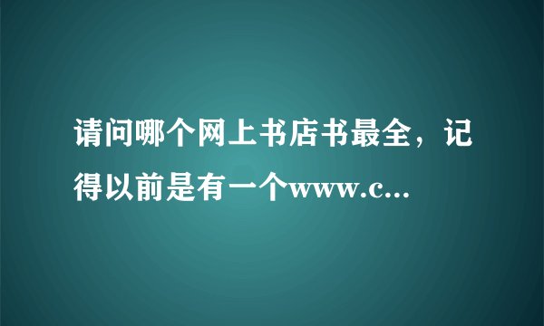 请问哪个网上书店书最全，记得以前是有一个www.chinapub.com，不知有没有记错，