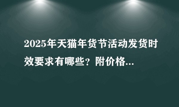 2025年天猫年货节活动发货时效要求有哪些？附价格保护要求