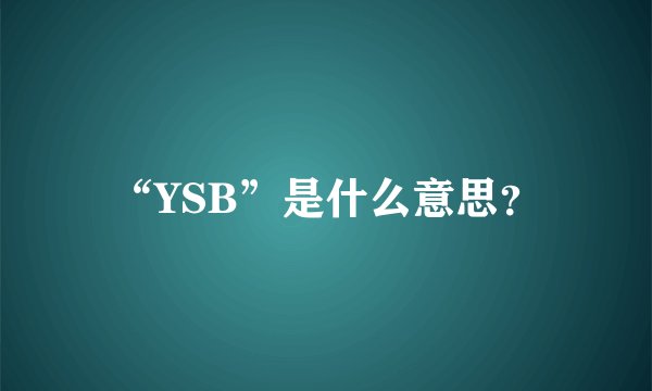“YSB”是什么意思？