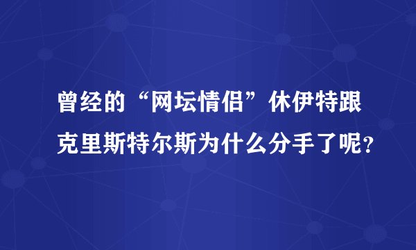 曾经的“网坛情侣”休伊特跟克里斯特尔斯为什么分手了呢？