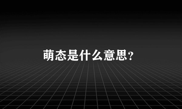 萌态是什么意思？