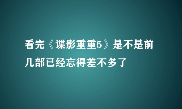 看完《谍影重重5》是不是前几部已经忘得差不多了