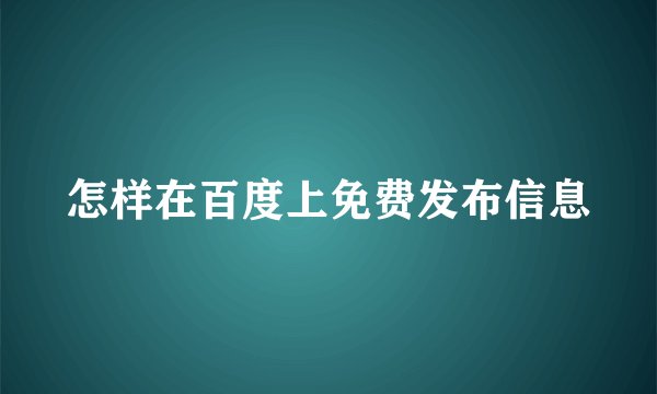 怎样在百度上免费发布信息