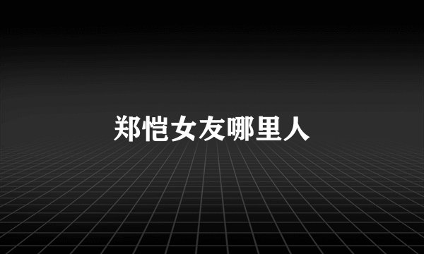 郑恺女友哪里人