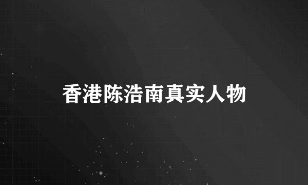 香港陈浩南真实人物