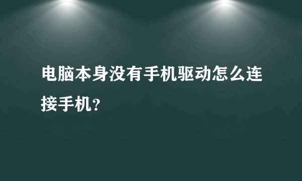 电脑本身没有手机驱动怎么连接手机？