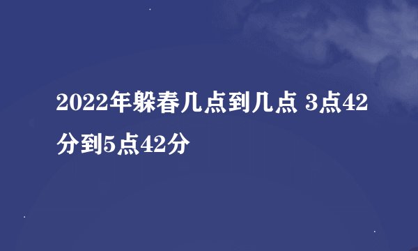 2022年躲春几点到几点 3点42分到5点42分