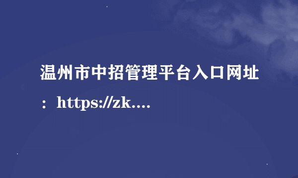 温州市中招管理平台入口网址：https://zk.wzer.net/