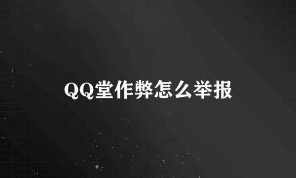 QQ堂作弊怎么举报
