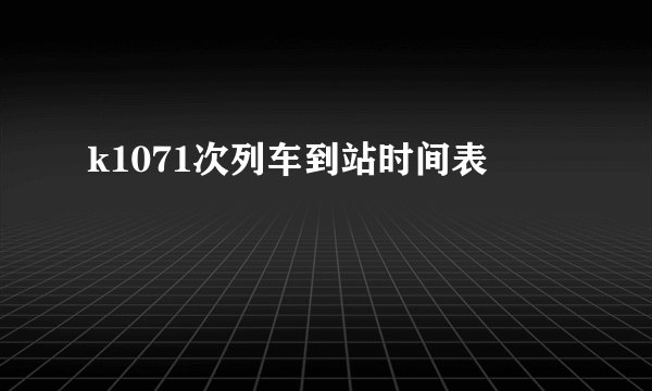 k1071次列车到站时间表