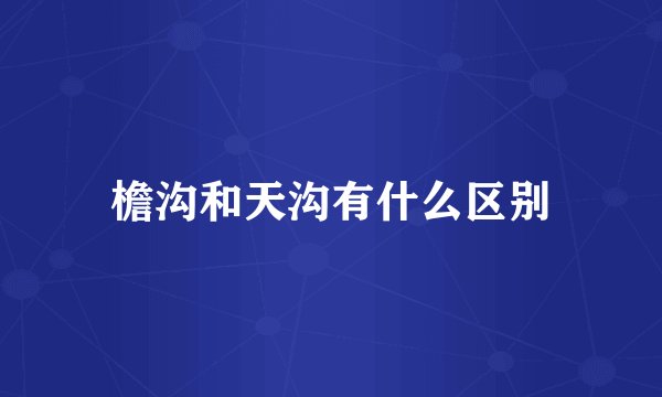 檐沟和天沟有什么区别