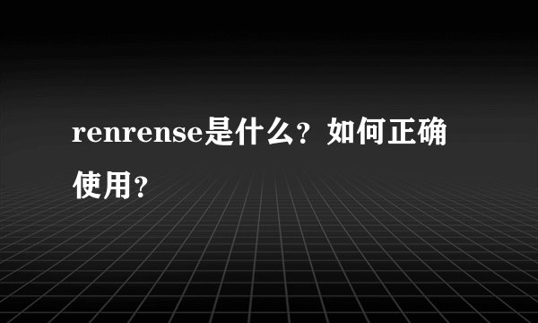 renrense是什么？如何正确使用？