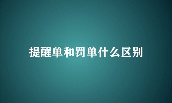 提醒单和罚单什么区别