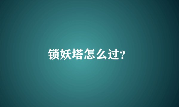 锁妖塔怎么过？