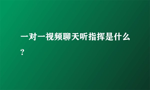 一对一视频聊天听指挥是什么?