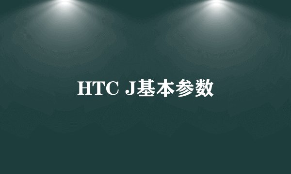 HTC J基本参数