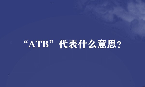 “ATB”代表什么意思？