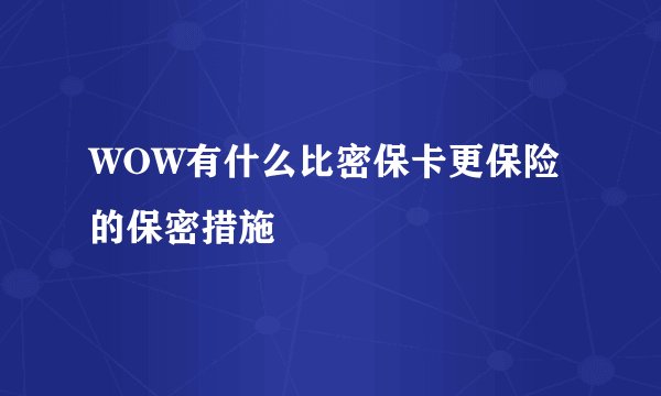 WOW有什么比密保卡更保险的保密措施