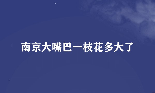 南京大嘴巴一枝花多大了