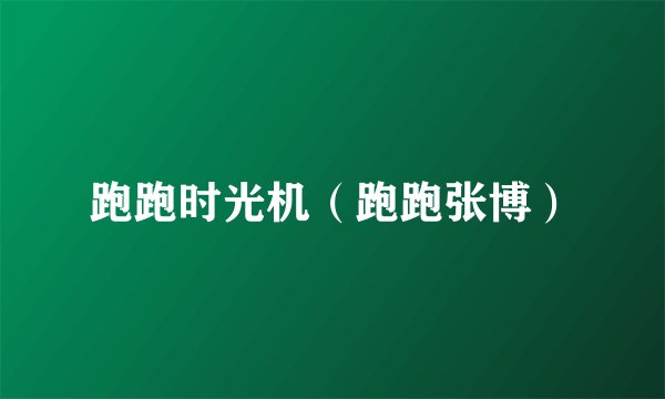 跑跑时光机(跑跑张博)
