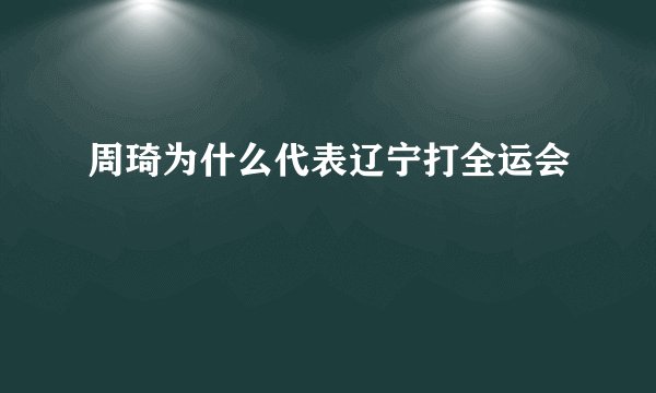 周琦为什么代表辽宁打全运会