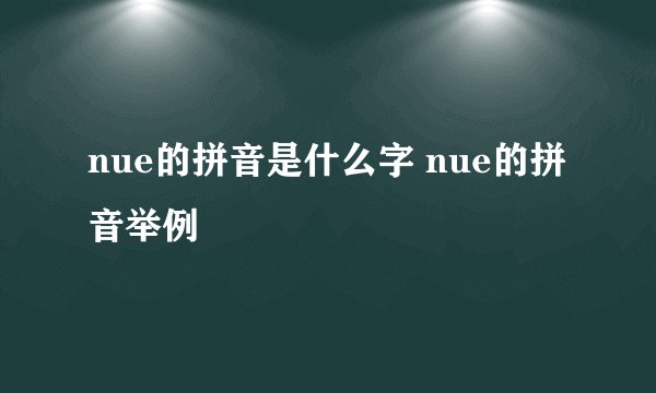 nue的拼音是什么字 nue的拼音举例