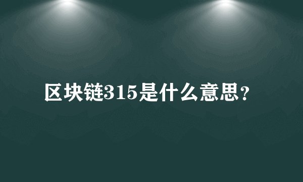 区块链315是什么意思？