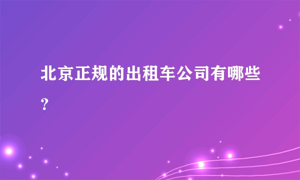 北京正规的出租车公司有哪些？