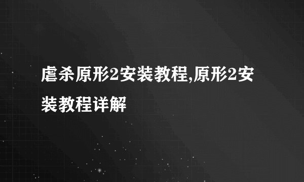 虐杀原形2安装教程,原形2安装教程详解