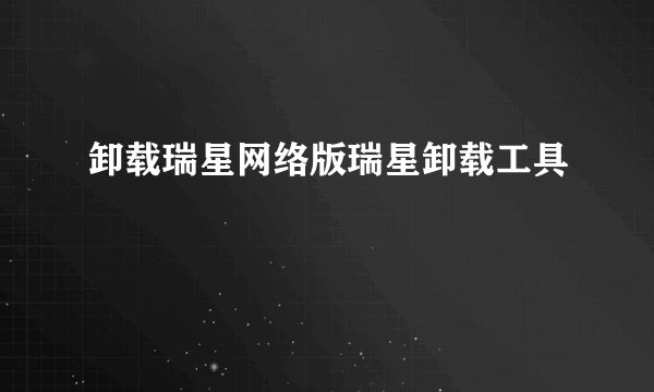 卸载瑞星网络版瑞星卸载工具