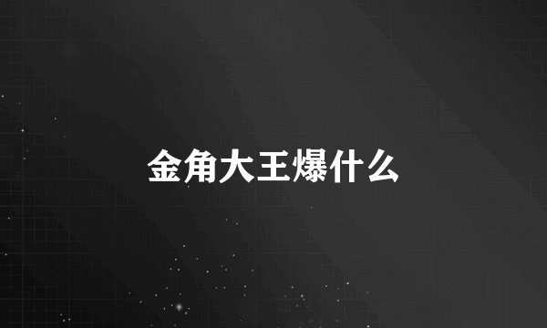 金角大王爆什么
