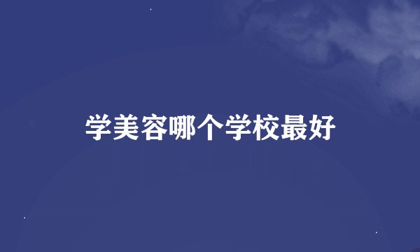 学美容哪个学校最好